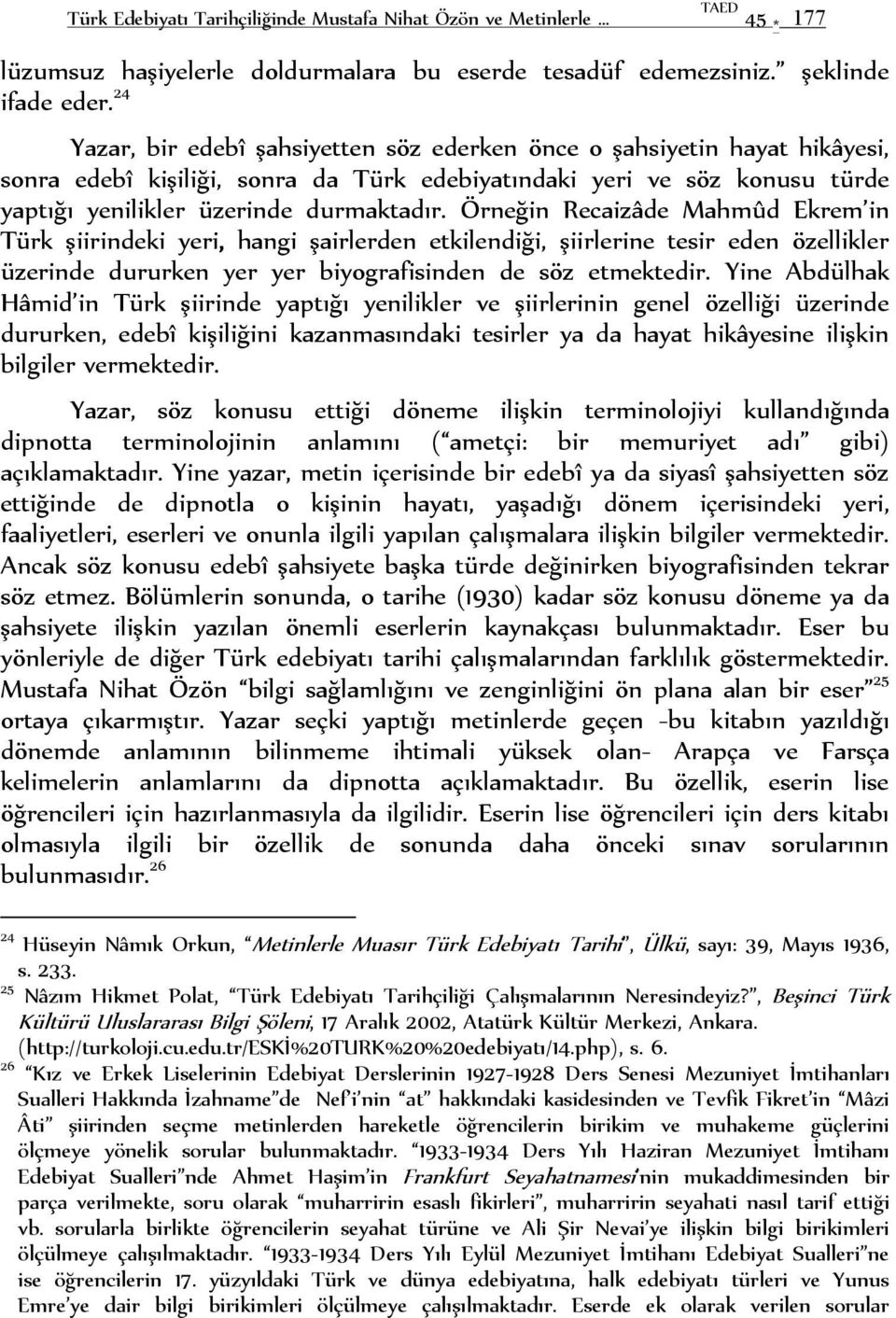 Örneğin Recaizâde Mahmûd Ekrem in Türk şiirindeki yeri, hangi şairlerden etkilendiği, şiirlerine tesir eden özellikler üzerinde dururken yer yer biyografisinden de söz etmektedir.