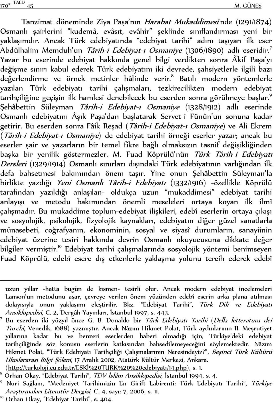 7 Yazar bu eserinde edebiyat hakkında genel bilgi verdikten sonra Âkif Paşa yı değişme sınırı kabul ederek Türk edebiyatını iki devrede, şahsiyetlerle ilgili bazı değerlendirme ve örnek metinler