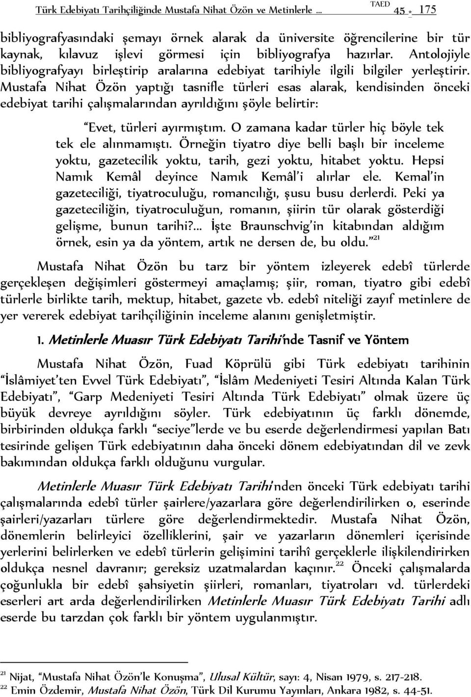 Mustafa Nihat Özön yaptığı tasnifle türleri esas alarak, kendisinden önceki edebiyat tarihi çalışmalarından ayrıldığını şöyle belirtir: Evet, türleri ayırmıştım.