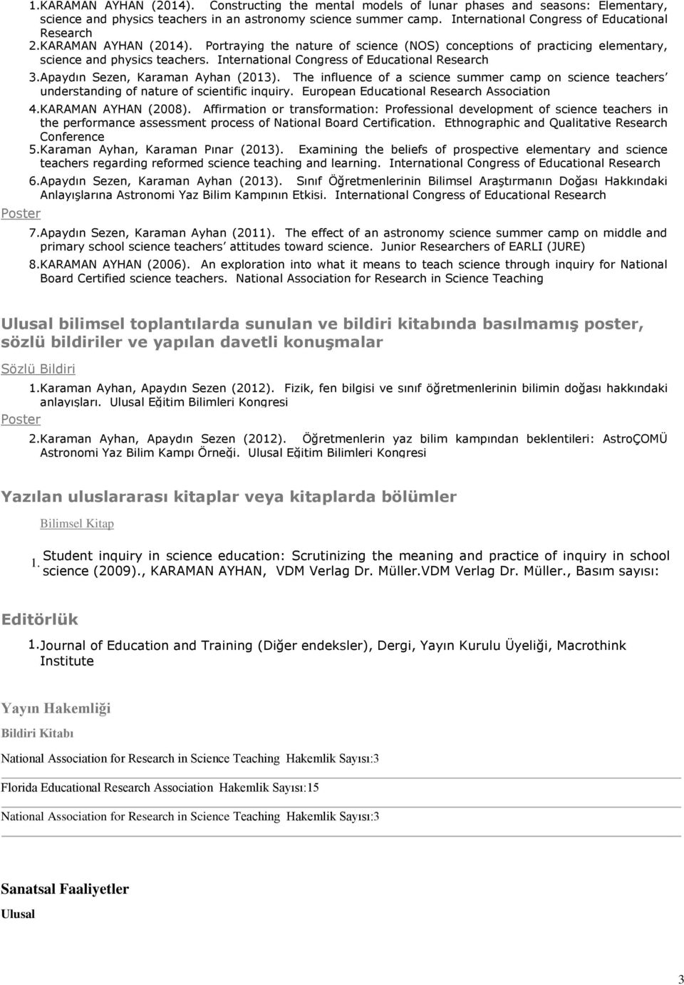 International Congress of Educational Research 3. Apaydın Sezen, Karaman Ayhan (2013). The influence of a science summer camp on science teachers understanding of nature of scientific inquiry.