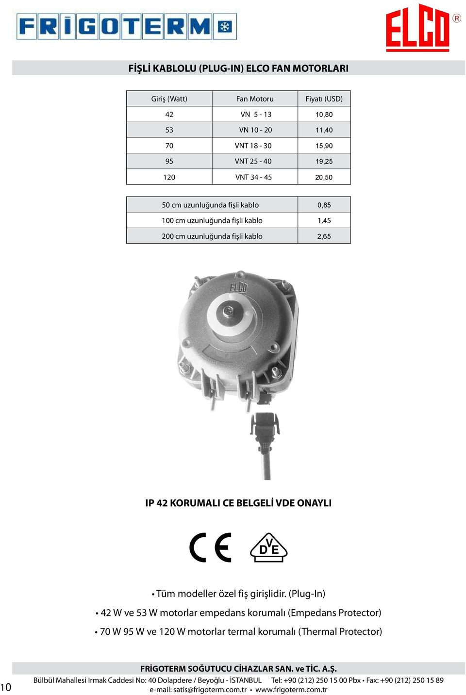 (Plug-In) 42 W ve 53 W motorlar empedans korumalı (Empedans Protector) 70 W 95 W ve 120 W motorlar termal korumalı (Thermal Protector) 10 FRİGOTERM SOĞUTUCU CİHAZLAR SAN.