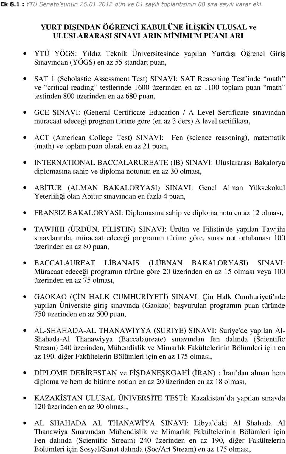 SINAVI: (General Certificate Education / A Level Sertificate sınavından müracaat edeceği program türüne göre (en az 3 ders) A level sertifikası, ACT (American College Test) SINAVI: (math) ve toplam