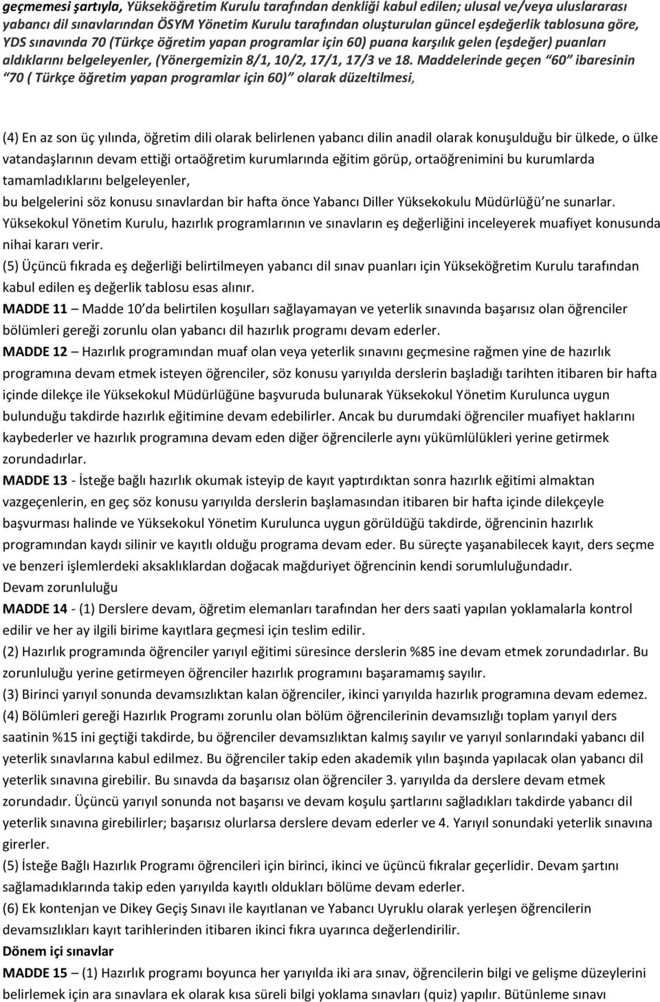 Maddelerinde geçen 60 ibaresinin 70 ( Türkçe öğretim yapan programlar için 60) olarak düzeltilmesi, (4) En az son üç yılında, öğretim dili olarak belirlenen yabancı dilin anadil olarak konuşulduğu