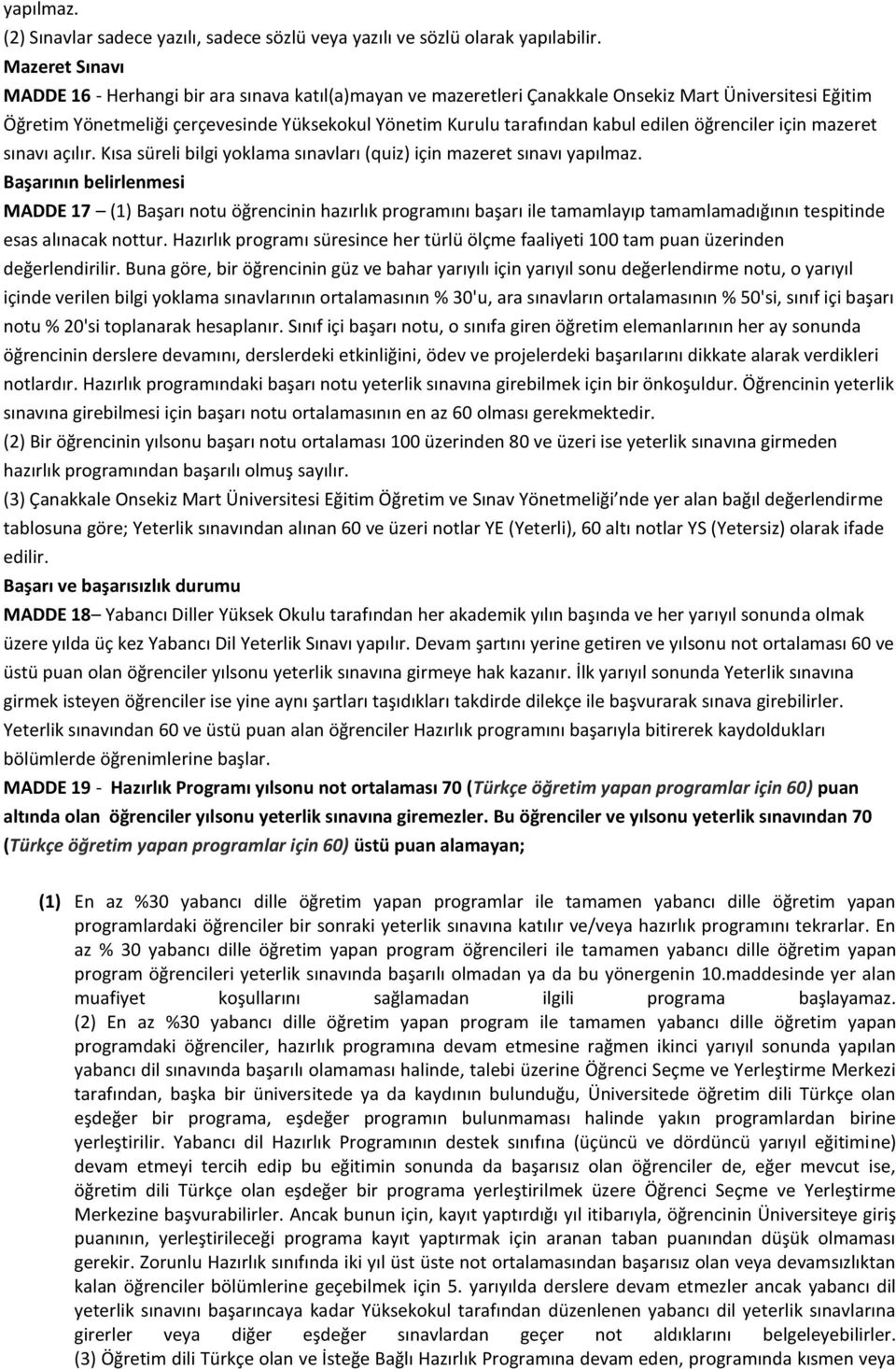 edilen öğrenciler için mazeret sınavı açılır. Kısa süreli bilgi yoklama sınavları (quiz) için mazeret sınavı yapılmaz.