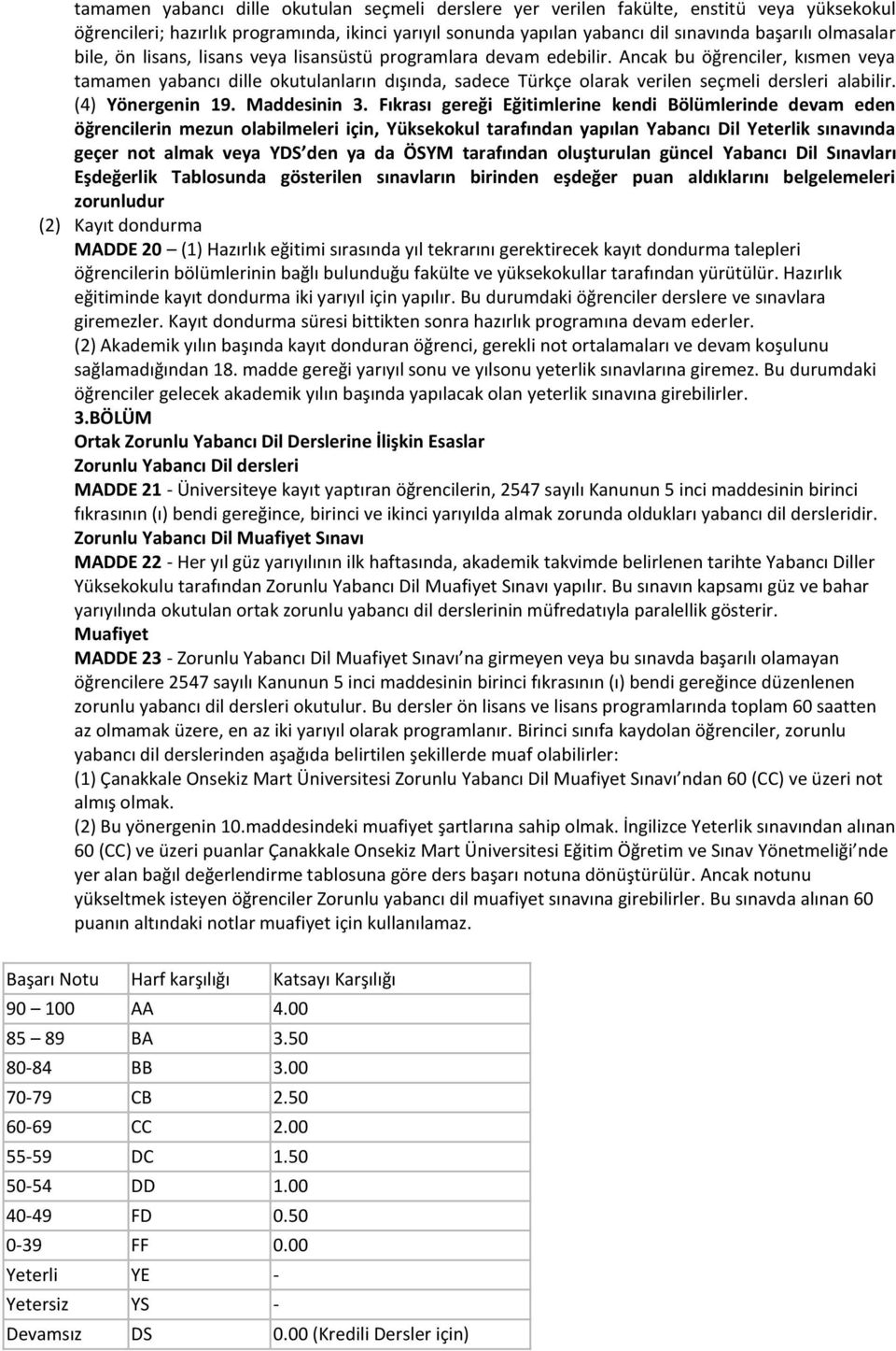 Ancak bu öğrenciler, kısmen veya tamamen yabancı dille okutulanların dışında, sadece Türkçe olarak verilen seçmeli dersleri alabilir. (4) Yönergenin 19. Maddesinin 3.