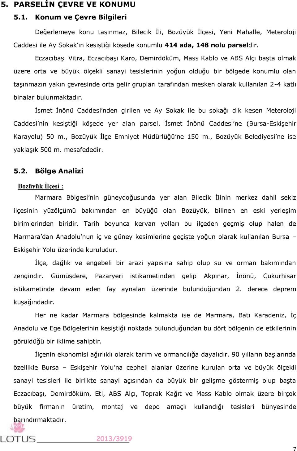 Eczacıbaşı Vitra, Eczacıbaşı Karo, Demirdöküm, Mass Kablo ve ABS Alçı başta olmak üzere orta ve büyük ölçekli sanayi tesislerinin yoğun olduğu bir bölgede konumlu olan taşınmazın yakın çevresinde