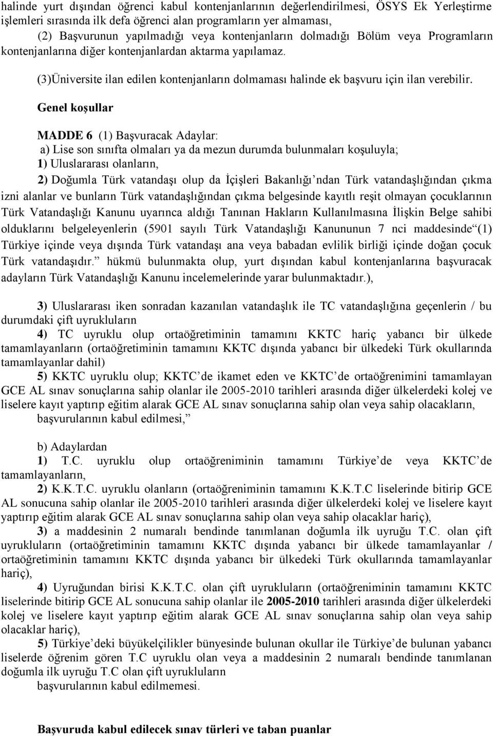 Genel koģullar MADDE 6 (1) Başvuracak Adaylar: a) Lise son sınıfta olmaları ya da mezun durumda bulunmaları koşuluyla; 1) Uluslararası olanların, 2) Doğumla Türk vatandaşı olup da İçişleri Bakanlığı