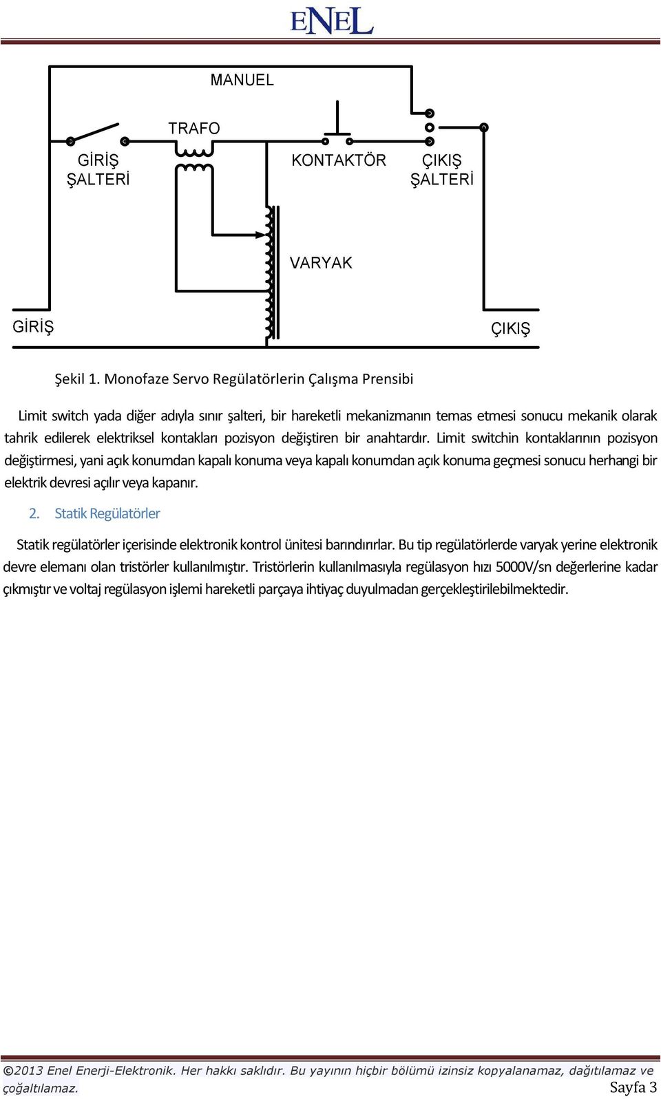 pozisyon değiştiren bir anahtardır.