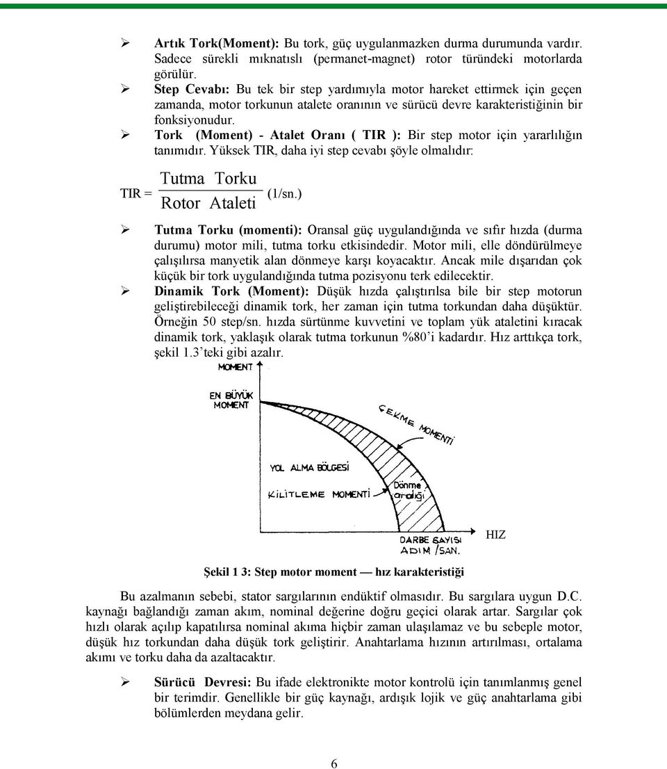 Tork (Moment) - Atalet Oranı ( TIR ): Bir step motor için yararlılığın tanımıdır. Yüksek TIR, daha iyi step cevabı şöyle olmalıdır: TIR = Tutma Torku Rotor Ataleti (1/sn.