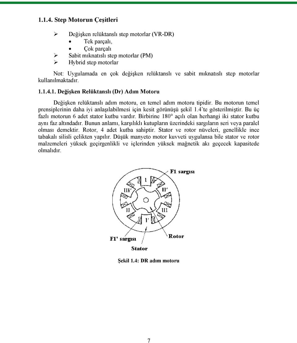 sabit mıknatıslı step motorlar kullanılmaktadır. 1. Değişken Relüktanslı (Dr) Adım Motoru Değişken relüktanslı adım motoru, en temel adım motoru tipidir.