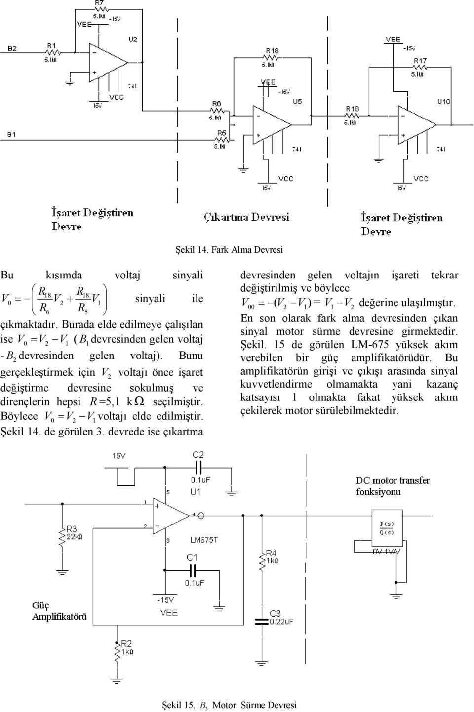 devrede ie çıkarta devreinden gelen voltajın işareti tekrar değiştiriliş ve bölece V00 ( V V ) = V V değerine ulaşılıştır. En on olarak fark ala devreinden çıkan inal otor üre devreine girektedir.