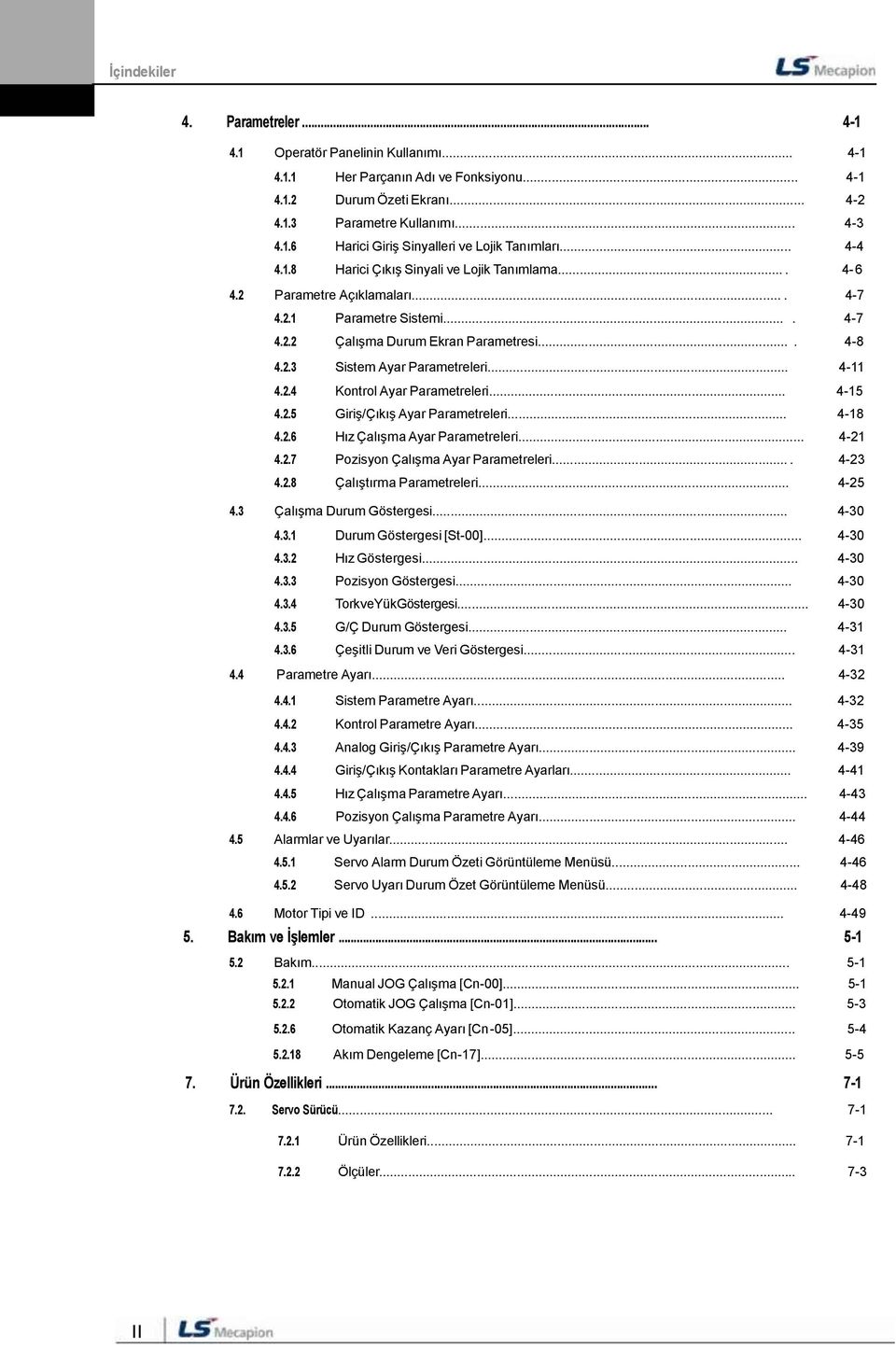 .. 4-11 4.2.4 Kontrol Ayar Parametreleri... 4-15 4.2.5 Giriş/Çıkış Ayar Parametreleri... 4-18 4.2.6 Hız Çalışma Ayar Parametreleri... 4-21 4.2.7 Pozisyon Çalışma Ayar Parametreleri.... 4-23 4.2.8 Çalıştırma Parametreleri.