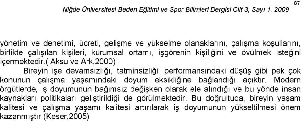 ( Aksu ve Ark,2000) Bireyin işe devamsızlığı, tatminsizliği, performansındaki düşüş gibi pek çok konunun çalışma yaşamındaki doyum eksikliğine bağlandığı