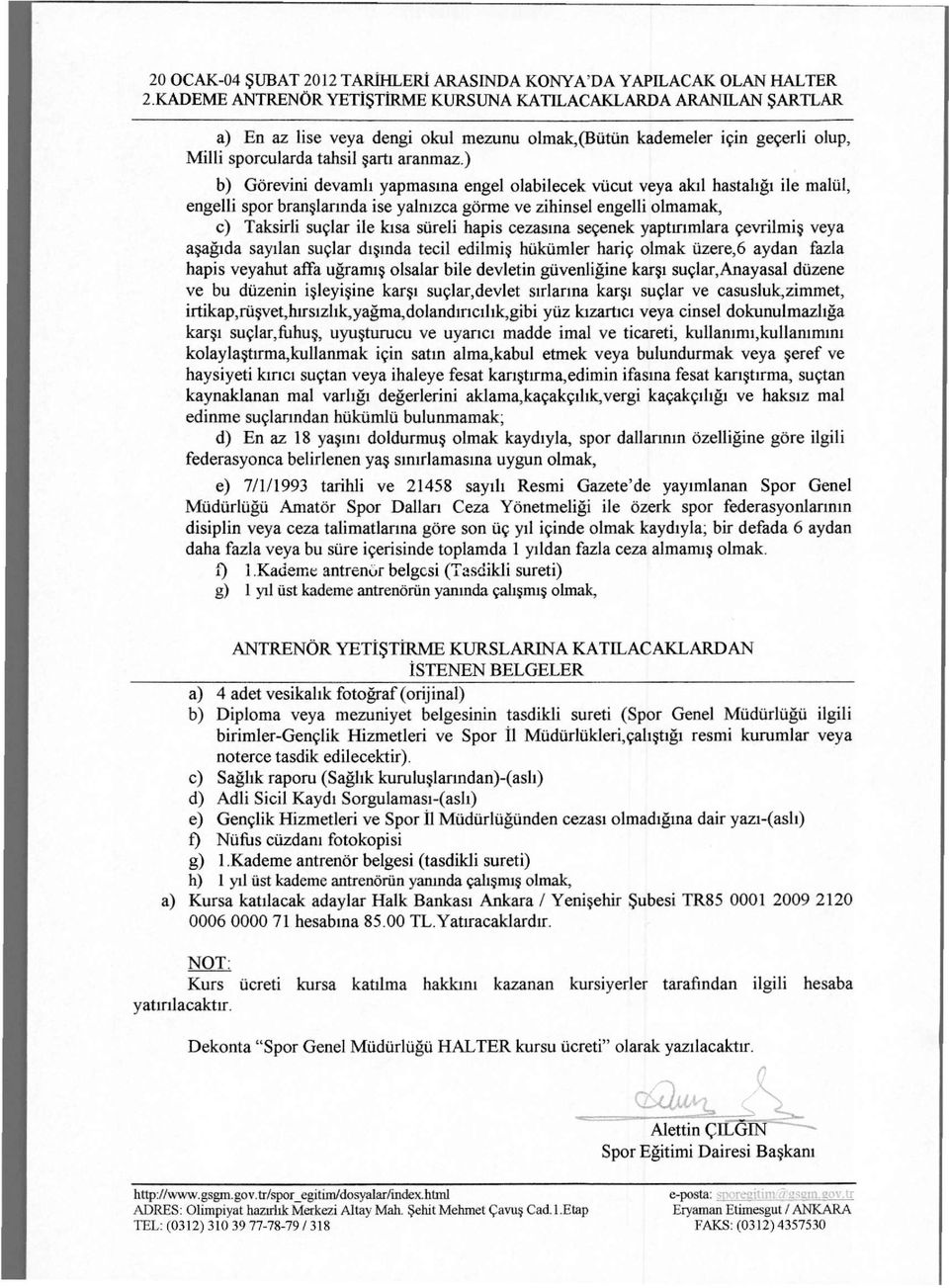 ) b) Görevini devamlı yapmasına engelolabilecek vücut veya akıl hastalığı ile malül, engelli spor branşlarında ise yalnızca görme ve zihinsel engelli olmamak, c) Taksirli suçlar ile kısa süreli hapis