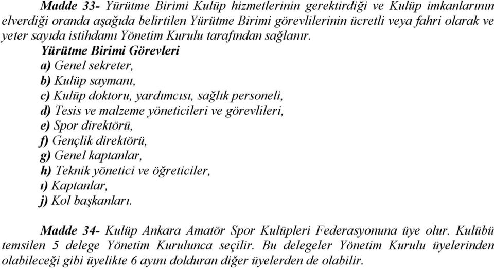 Yürütme Birimi Görevleri a) Genel sekreter, b) Kulüp saymanı, c) Kulüp doktoru, yardımcısı, sağlık personeli, d) Tesis ve malzeme yöneticileri ve görevlileri, e) Spor direktörü, f) Gençlik