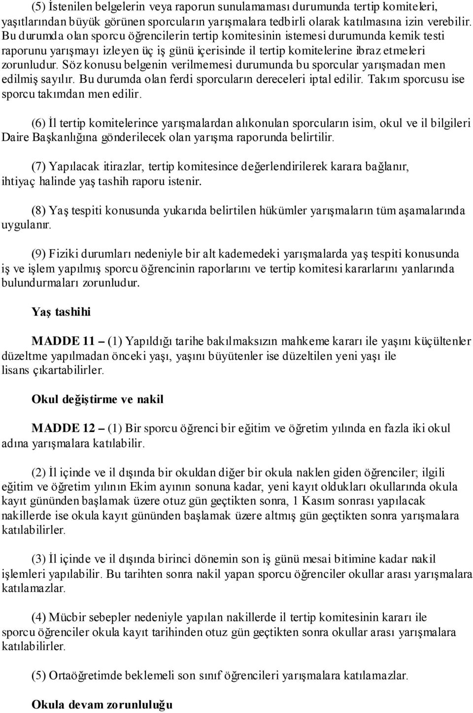 Söz konusu belgenin verilmemesi durumunda bu sporcular yarışmadan men edilmiş sayılır. Bu durumda olan ferdi sporcuların dereceleri iptal edilir. Takım sporcusu ise sporcu takımdan men edilir.