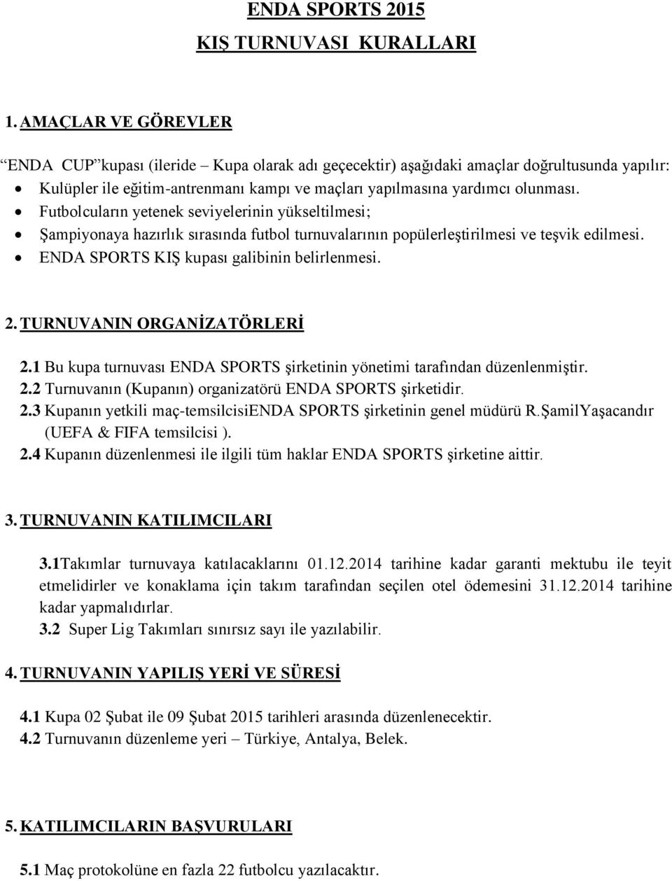 Futbolcuların yetenek seviyelerinin yükseltilmesi; Şampiyonaya hazırlık sırasında futbol turnuvalarının popülerleştirilmesi ve teşvik edilmesi. ENDA SPORTS KIŞ kupası galibinin belirlenmesi. 2.