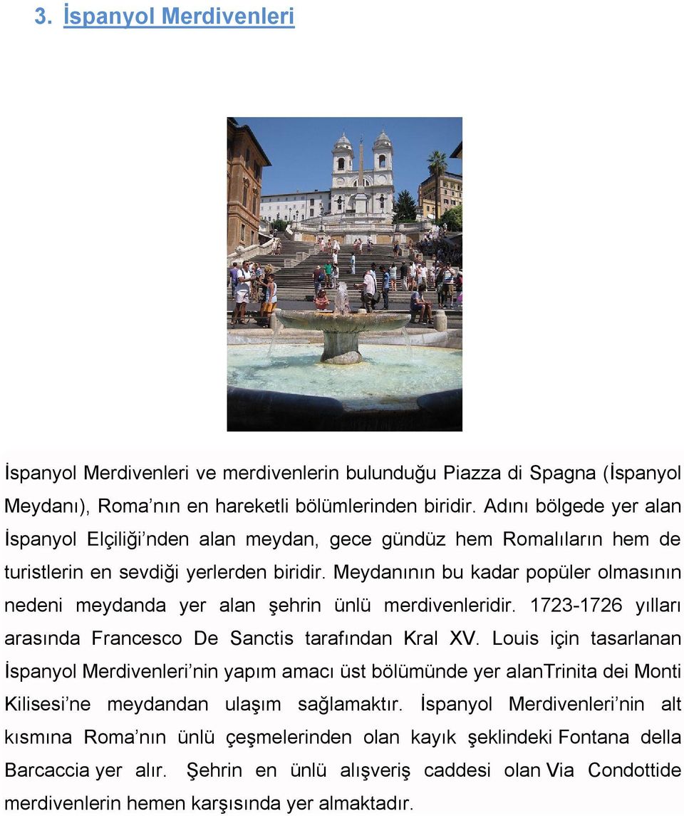 Meydanının bu kadar popüler olmasının nedeni meydanda yer alan şehrin ünlü merdivenleridir. 1723-1726 yılları arasında Francesco De Sanctis tarafından Kral XV.