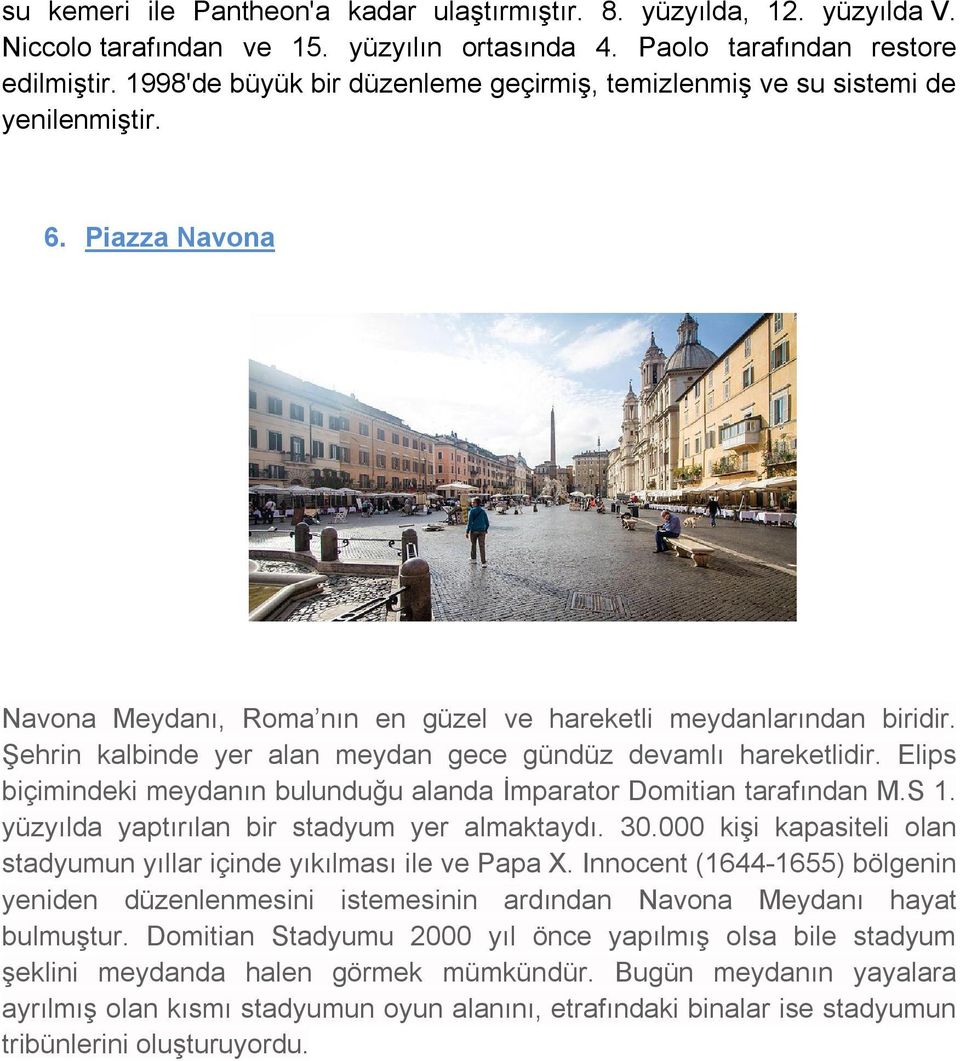 Şehrin kalbinde yer alan meydan gece gündüz devamlı hareketlidir. Elips biçimindeki meydanın bulunduğu alanda İmparator Domitian tarafından M.S 1. yüzyılda yaptırılan bir stadyum yer almaktaydı. 30.