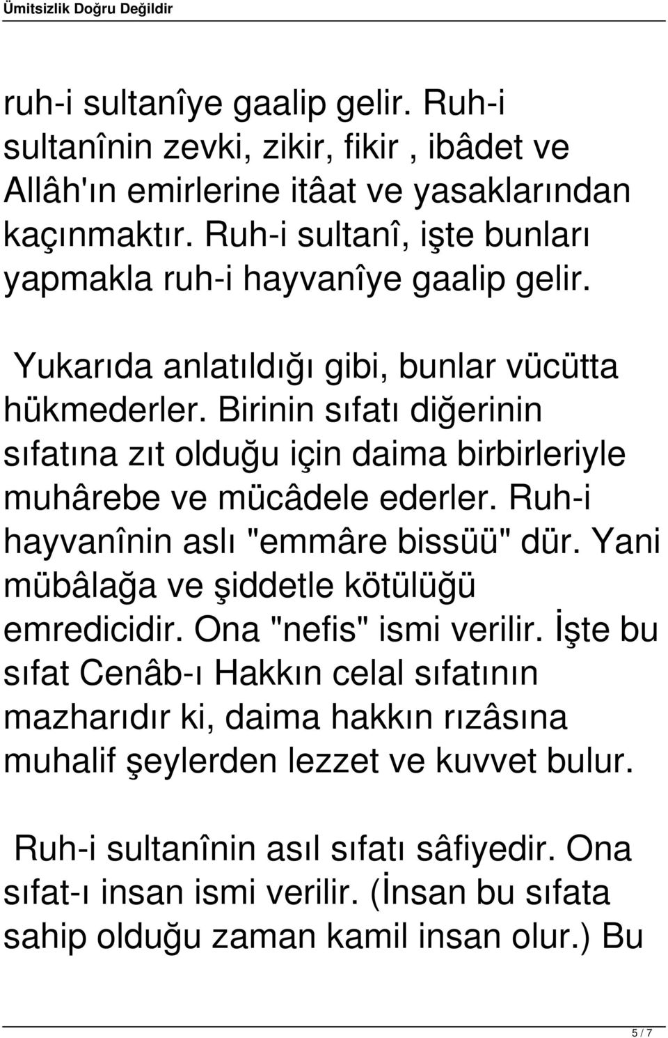 Birinin sıfatı diğerinin sıfatına zıt olduğu için daima birbirleriyle muhârebe ve mücâdele ederler. Ruh-i hayvanînin aslı "emmâre bissüü" dür.