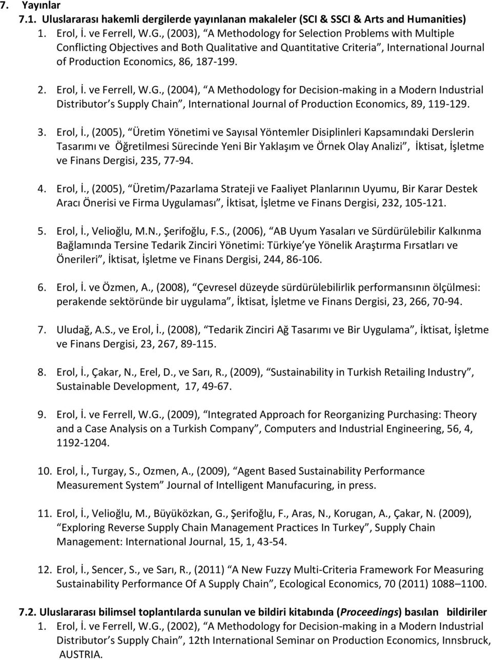 Erol, İ. ve Ferrell, W.G., (2004), A Methodology for Decision-making in a Modern Industrial Distributor s Supply Chain, International Journal of Production Economics, 89, 119-129. 3. Erol, İ.