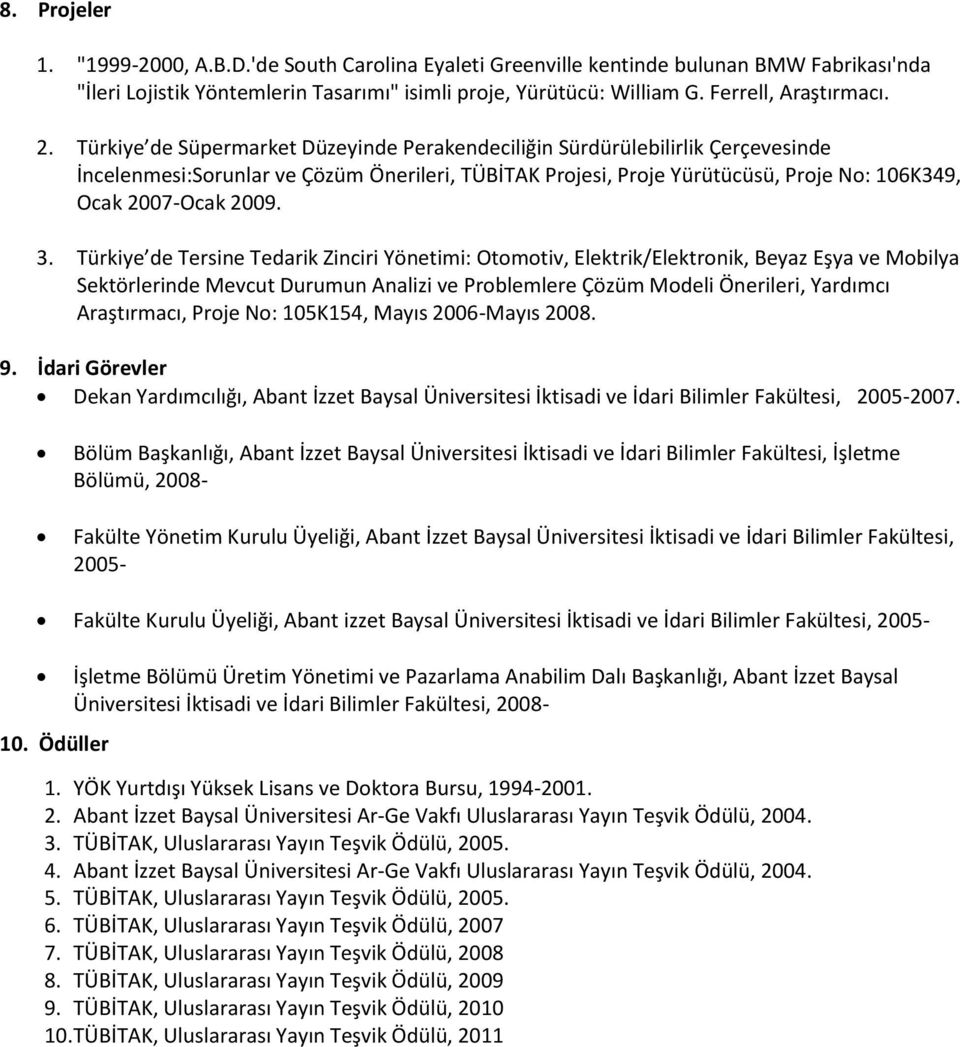 3. Türkiye de Tersine Tedarik Zinciri Yönetimi: Otomotiv, Elektrik/Elektronik, Beyaz Eşya ve Mobilya Sektörlerinde Mevcut Durumun Analizi ve Problemlere Çözüm Modeli Önerileri, Yardımcı Araştırmacı,