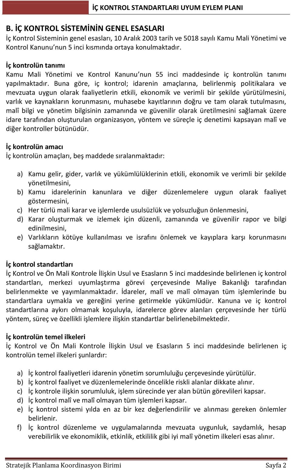 İç kontrolün tanımı Kamu Mali Yönetimi ve Kontrol Kanunu nun 55 inci maddesinde iç kontrolün tanımı yapılmaktadır.