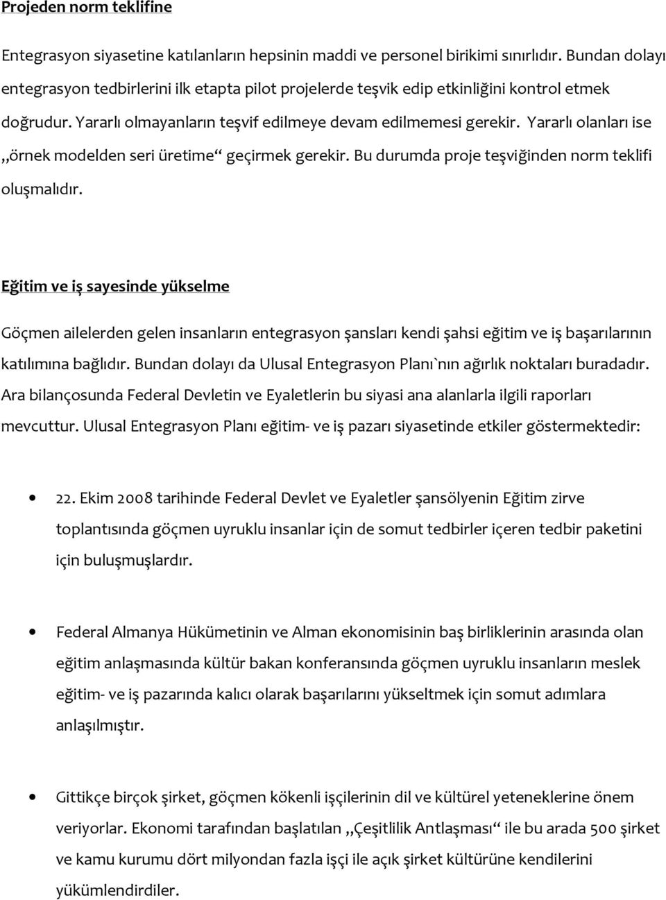 Yararlı olanları ise örnek modelden seri üretime geçirmek gerekir. Bu durumda proje teşviğinden norm teklifi oluşmalıdır.