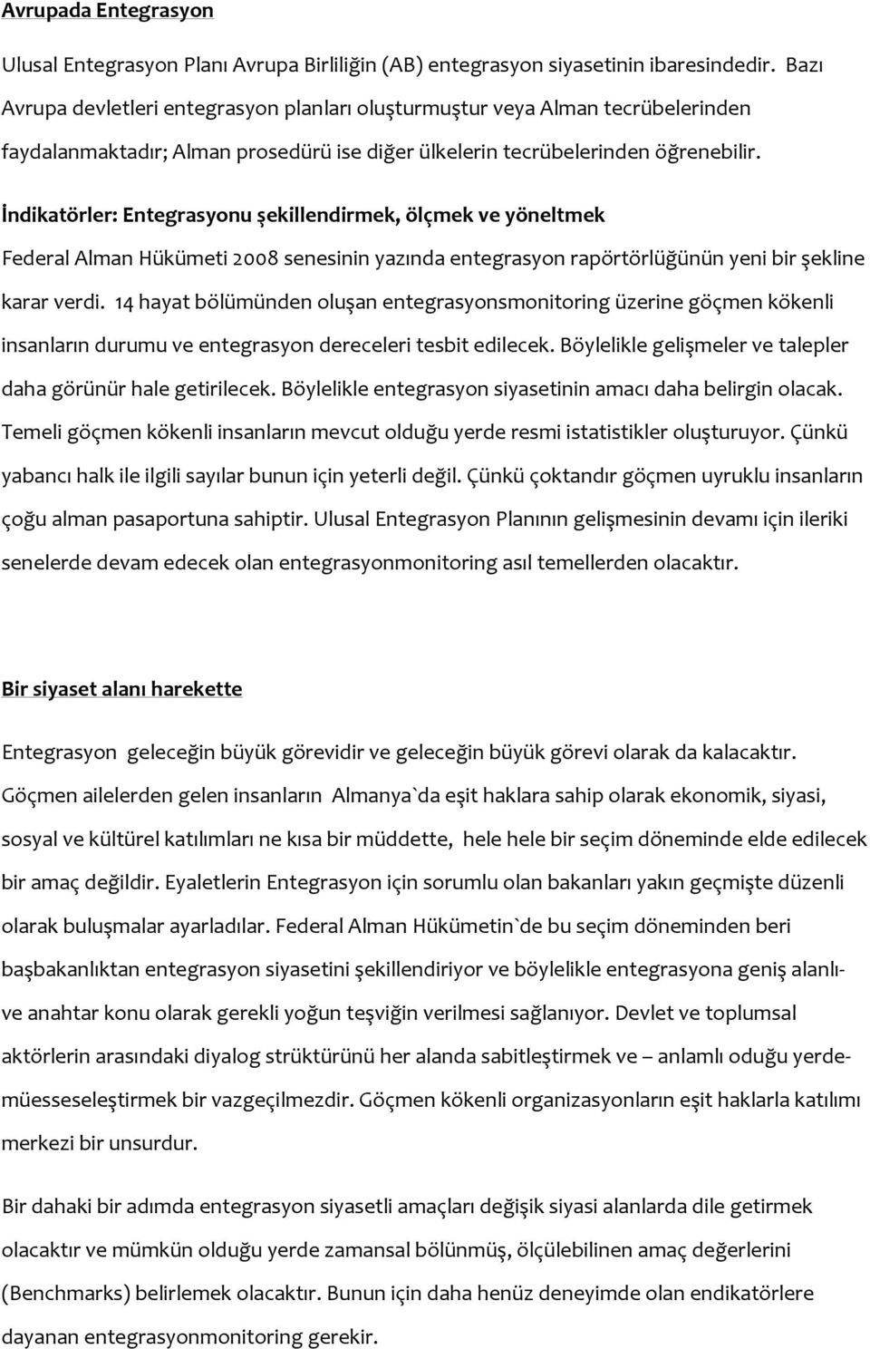 İndikatörler: Entegrasyonu şekillendirmek, ölçmek ve yöneltmek Federal Alman Hükümeti 2008 senesinin yazında entegrasyon rapörtörlüğünün yeni bir şekline karar verdi.