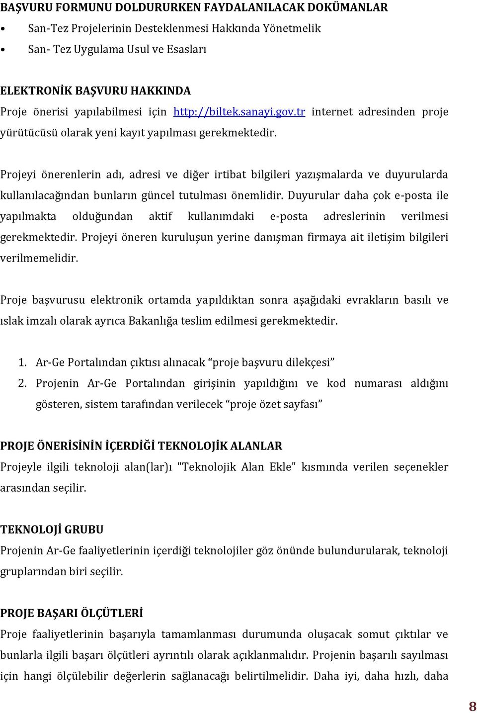 Projeyi önerenlerin adı, adresi ve diğer irtibat bilgileri yazışmalarda ve duyurularda kullanılacağından bunların güncel tutulması önemlidir.