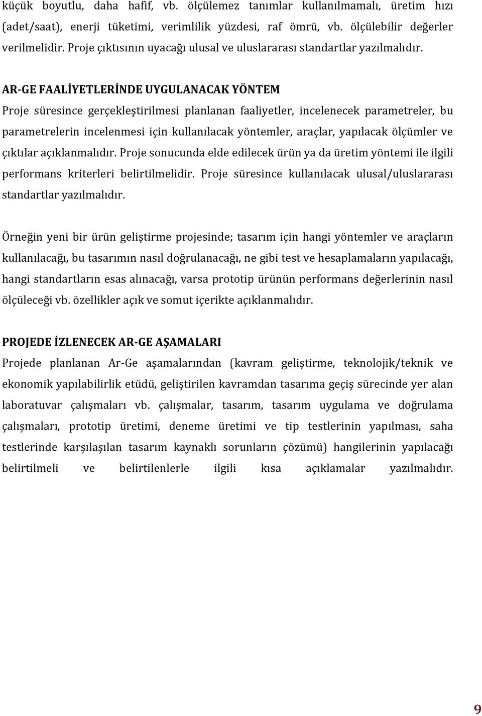 AR-GE FAALİYETLERİNDE UYGULANACAK YÖNTEM Proje süresince gerçekleştirilmesi planlanan faaliyetler, incelenecek parametreler, bu parametrelerin incelenmesi için kullanılacak yöntemler, araçlar,