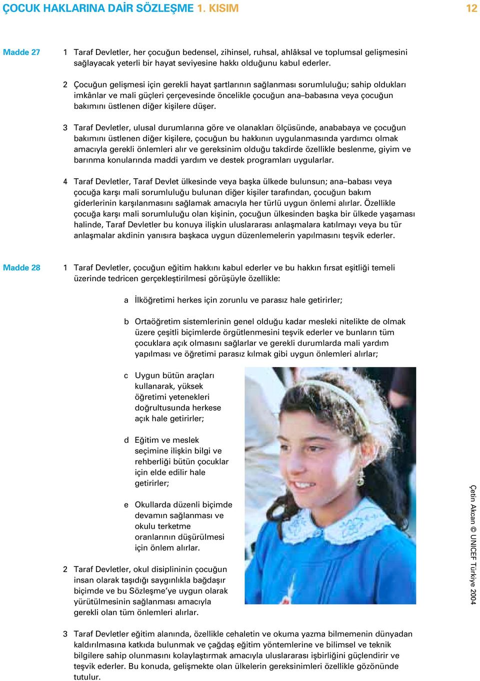 3 Trf Devletler, ulusl durumlr n göre ve olnklr ölçüsünde, nbby ve çocu un bk m n üstlenen di er kiflilere, çocu un bu hkk n n uygulnms nd yrd mc olmk mc yl gerekli önlemleri l r ve gereksinim oldu u