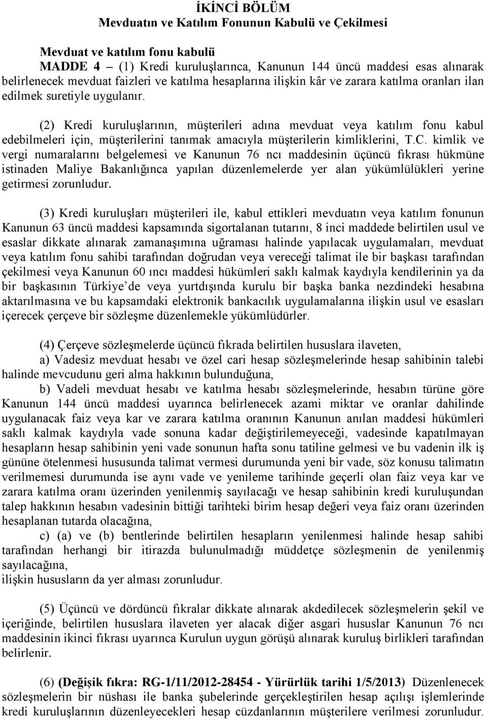 (2) Kredi kuruluşlarının, müşterileri adına mevduat veya katılım fonu kabul edebilmeleri için, müşterilerini tanımak amacıyla müşterilerin kimliklerini, T.C.