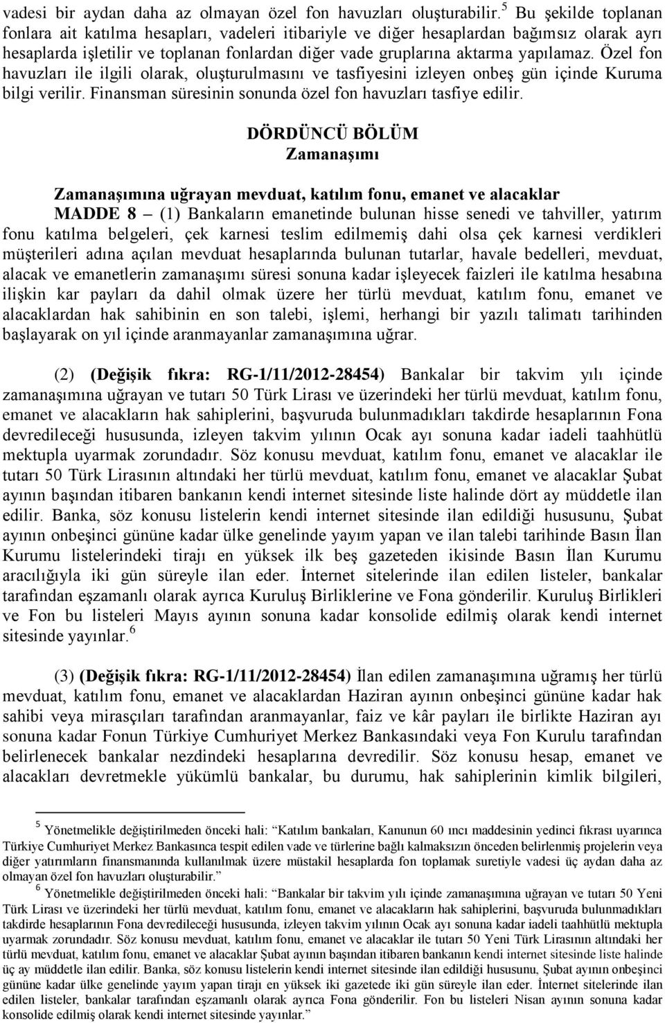 Özel fon havuzları ile ilgili olarak, oluşturulmasını ve tasfiyesini izleyen onbeş gün içinde Kuruma bilgi verilir. Finansman süresinin sonunda özel fon havuzları tasfiye edilir.