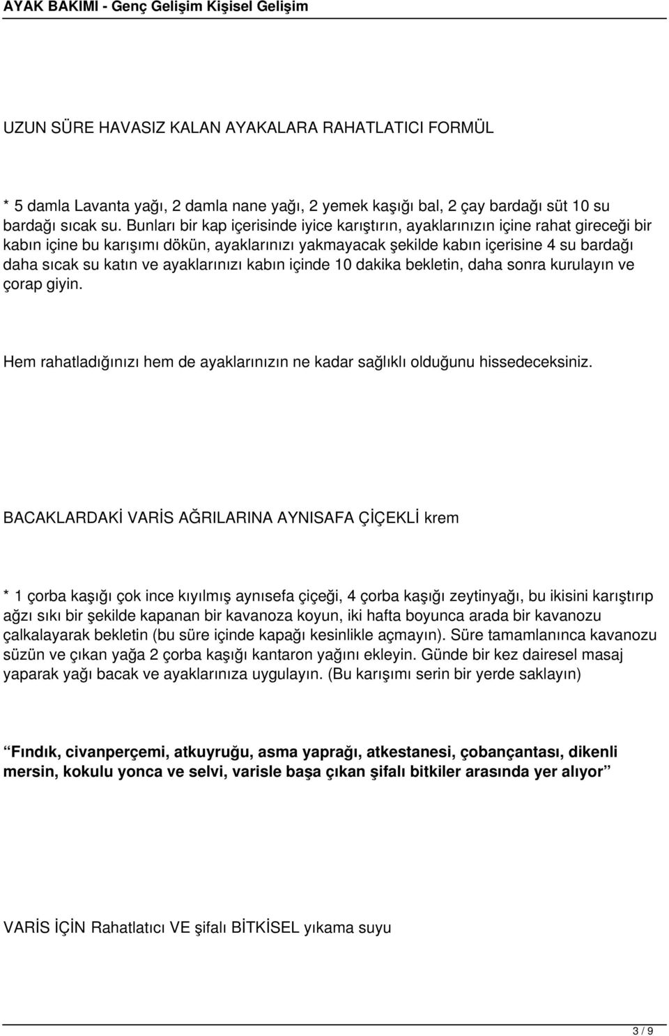 ayaklarınızı kabın içinde 10 dakika bekletin, daha sonra kurulayın ve çorap giyin. Hem rahatladığınızı hem de ayaklarınızın ne kadar sağlıklı olduğunu hissedeceksiniz.