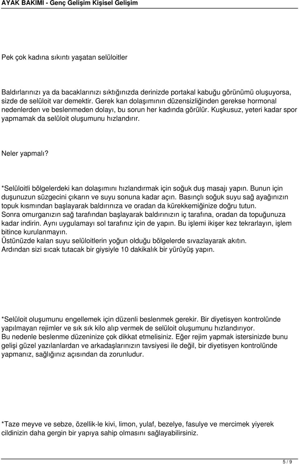 Neler yapmalı? *Selüloitli bölgelerdeki kan dolaşımını hızlandırmak için soğuk duş masajı yapın. Bunun için duşunuzun süzgecini çıkarın ve suyu sonuna kadar açın.