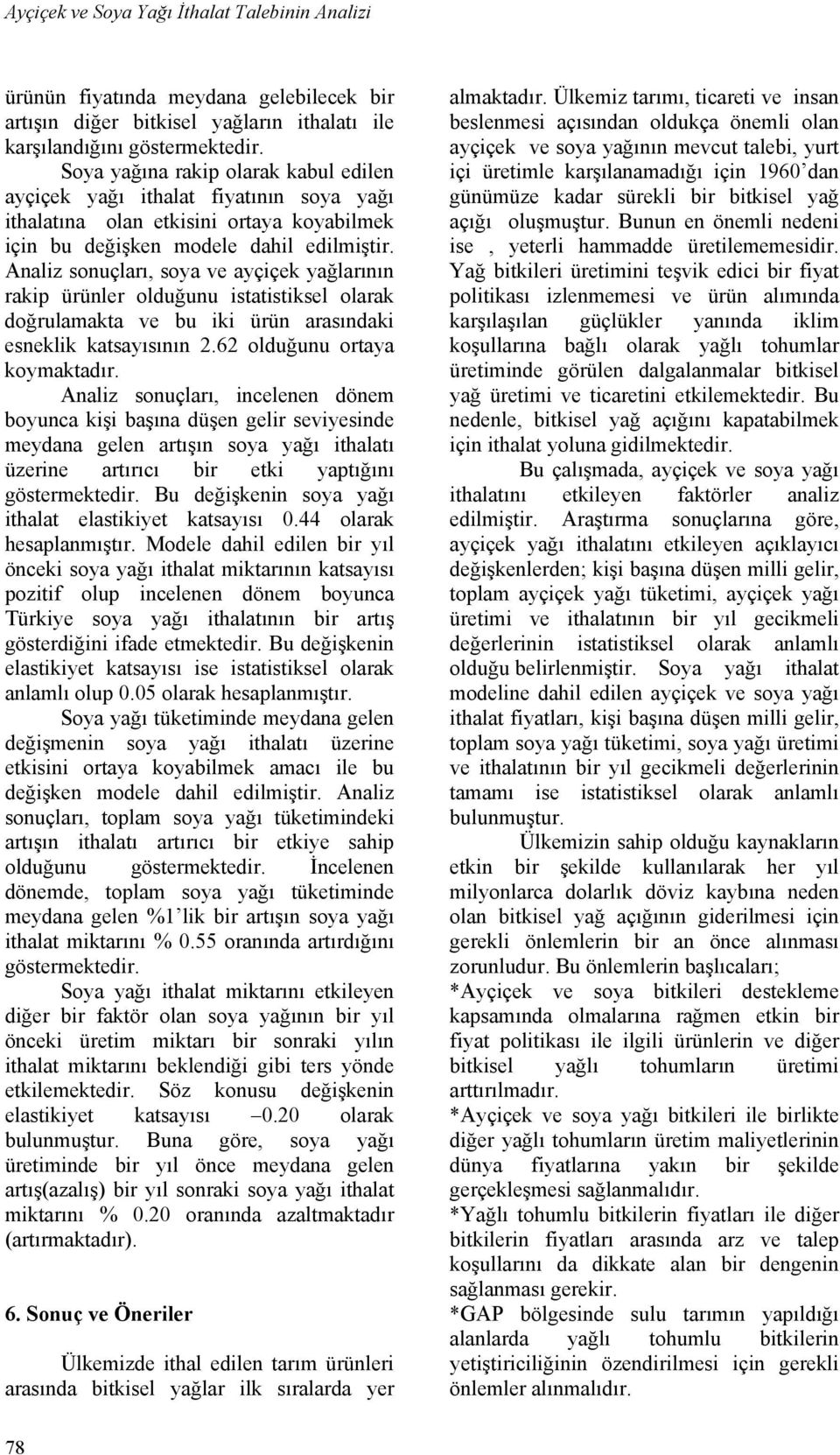 Analiz sonuçları, soya ve ayçiçek yağlarının rakip ürünler olduğunu isaisiksel olarak doğrulamaka ve bu iki ürün arasındaki esneklik kasayısının.6 olduğunu oraya koymakadır.