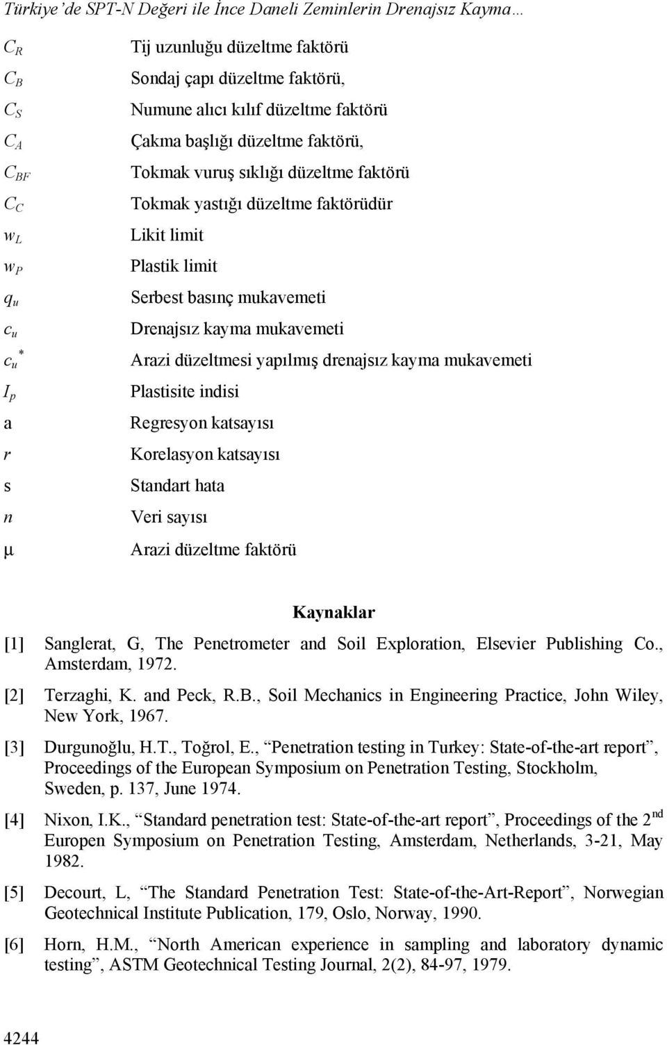 mukavemeti Arazi düzeltmesi yapılmış drenajsız kayma mukavemeti Plastisite indisi Regresyon katsayısı Korelasyon katsayısı Standart hata Veri sayısı µ Arazi düzeltme faktörü Kaynaklar [1] Sanglerat,