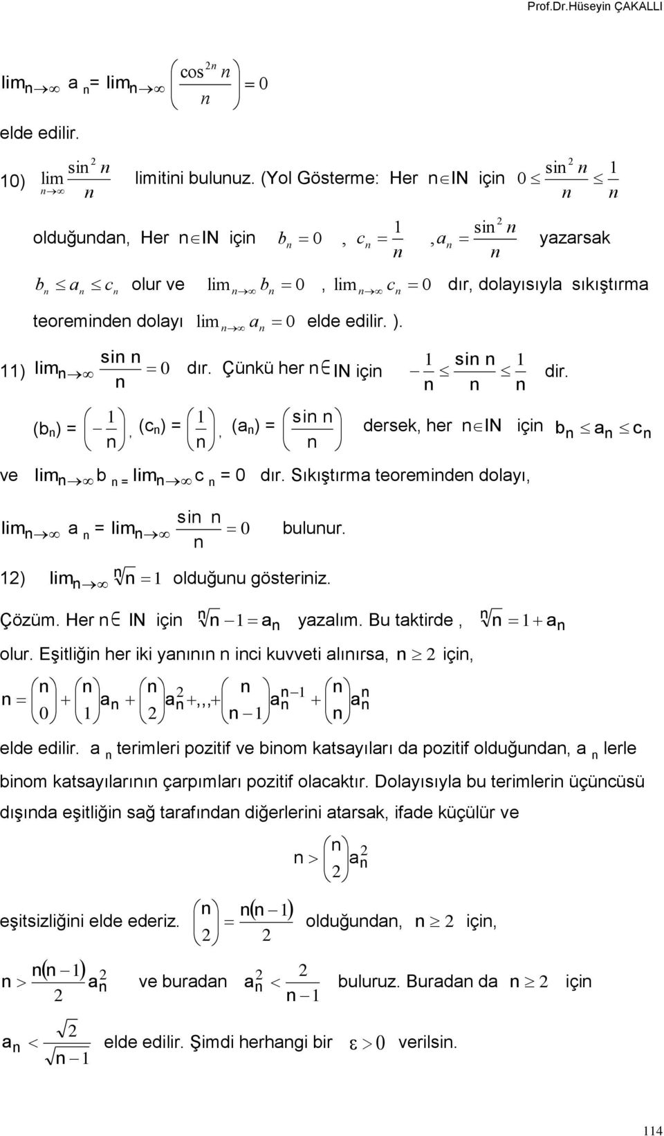 Çükü her IN içi ( ) =, (c ) =, ( ) = si = si dir. dersek, her IN içi c = 0 dır. Sıkıştırm teoremide dolyı, c si = 0 uluur. ) olduğuu gösteriiz. Çözüm. Her IN içi yzlım. Bu tktirde, olur.