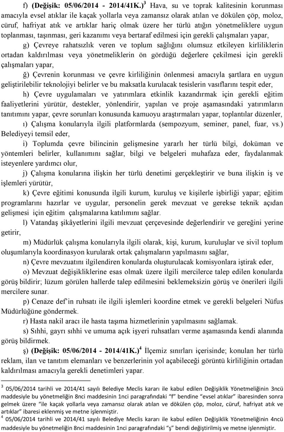 atığın yönetmeliklere uygun toplanması, taşınması, geri kazanımı veya bertaraf edilmesi için gerekli çalışmaları yapar, g) Çevreye rahatsızlık veren ve toplum sağlığını olumsuz etkileyen