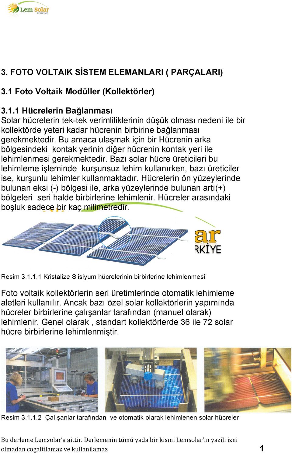 1 Hücrelerin Bağlanması Solar hücrelerin tek-tek verimliliklerinin düşük olması nedeni ile bir kollektörde yeteri kadar hücrenin birbirine bağlanması gerekmektedir.