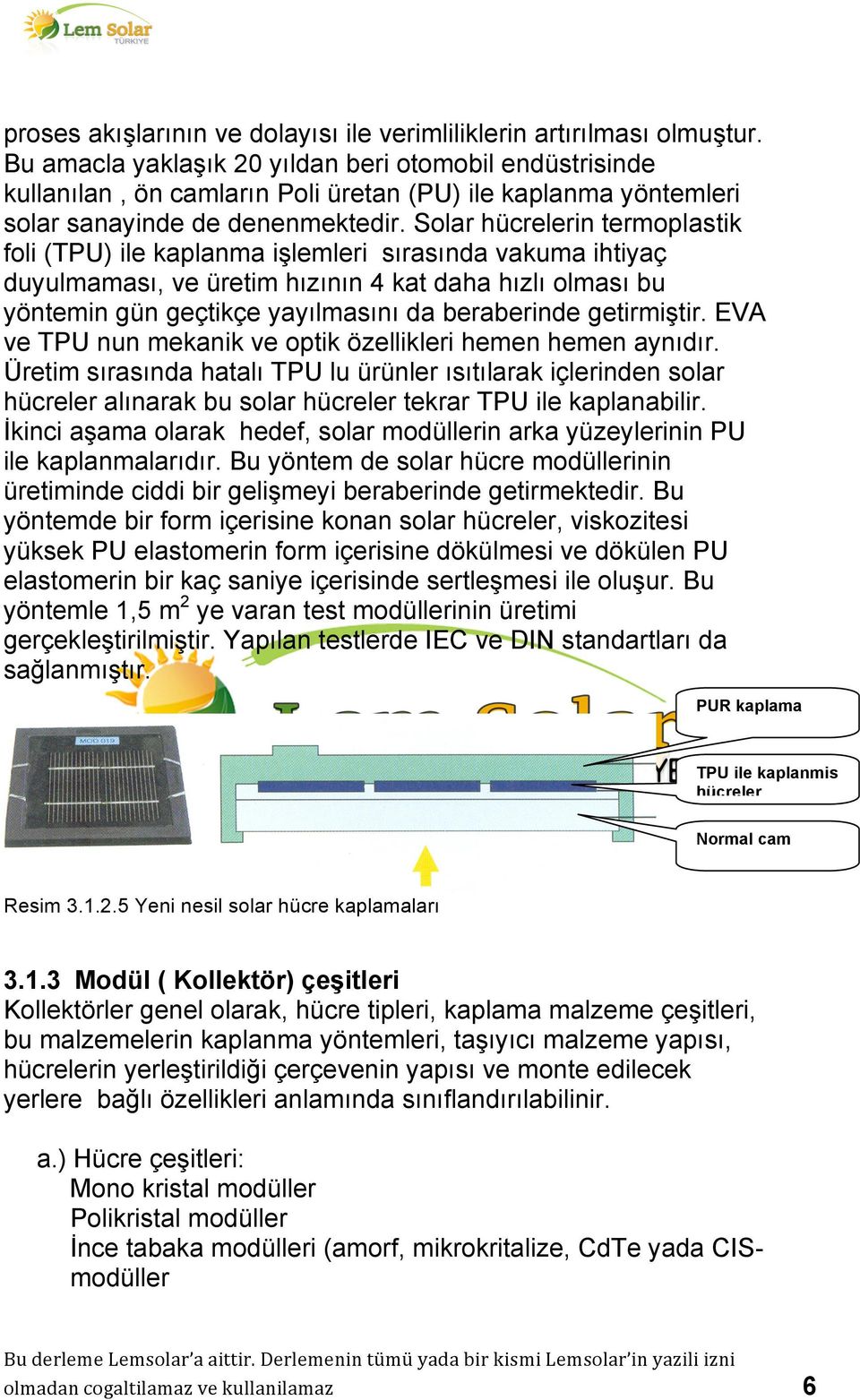 Solar hücrelerin termoplastik foli (TPU) ile kaplanma işlemleri sırasında vakuma ihtiyaç duyulmaması, ve üretim hızının 4 kat daha hızlı olması bu yöntemin gün geçtikçe yayılmasını da beraberinde