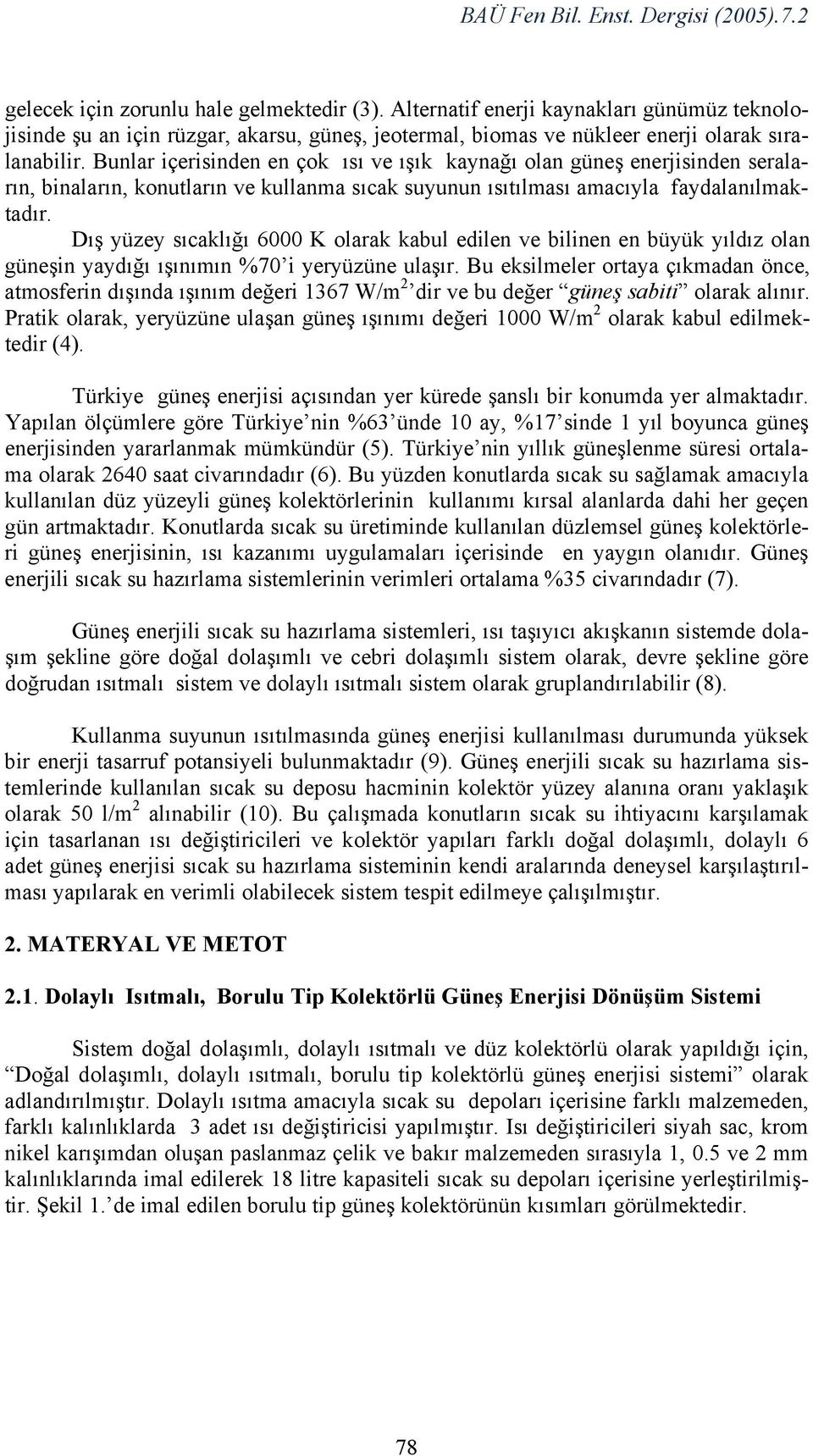 Dış yüzey sıcaklığı 6000 K olarak kabul edilen ve bilinen en büyük yıldız olan güneşin yaydığı ışınımın %70 i yeryüzüne ulaşır.