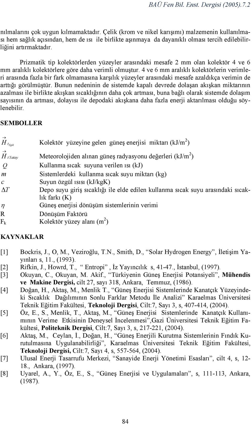 Prizmatik tip kolektörlerden yüzeyler arasındaki mesafe 2 mm olan kolektör 4 ve 6 mm aralıklı kolektörlere göre daha verimli olmuştur.