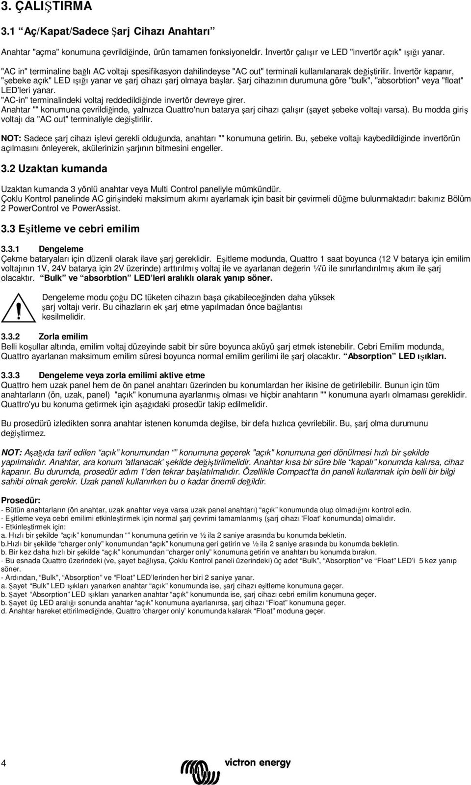 Şarj cihazının durumuna göre "bulk", "absorbtion" veya "float" LED leri yanar. "AC-in" terminalindeki voltaj reddedildiğinde invertör devreye girer.