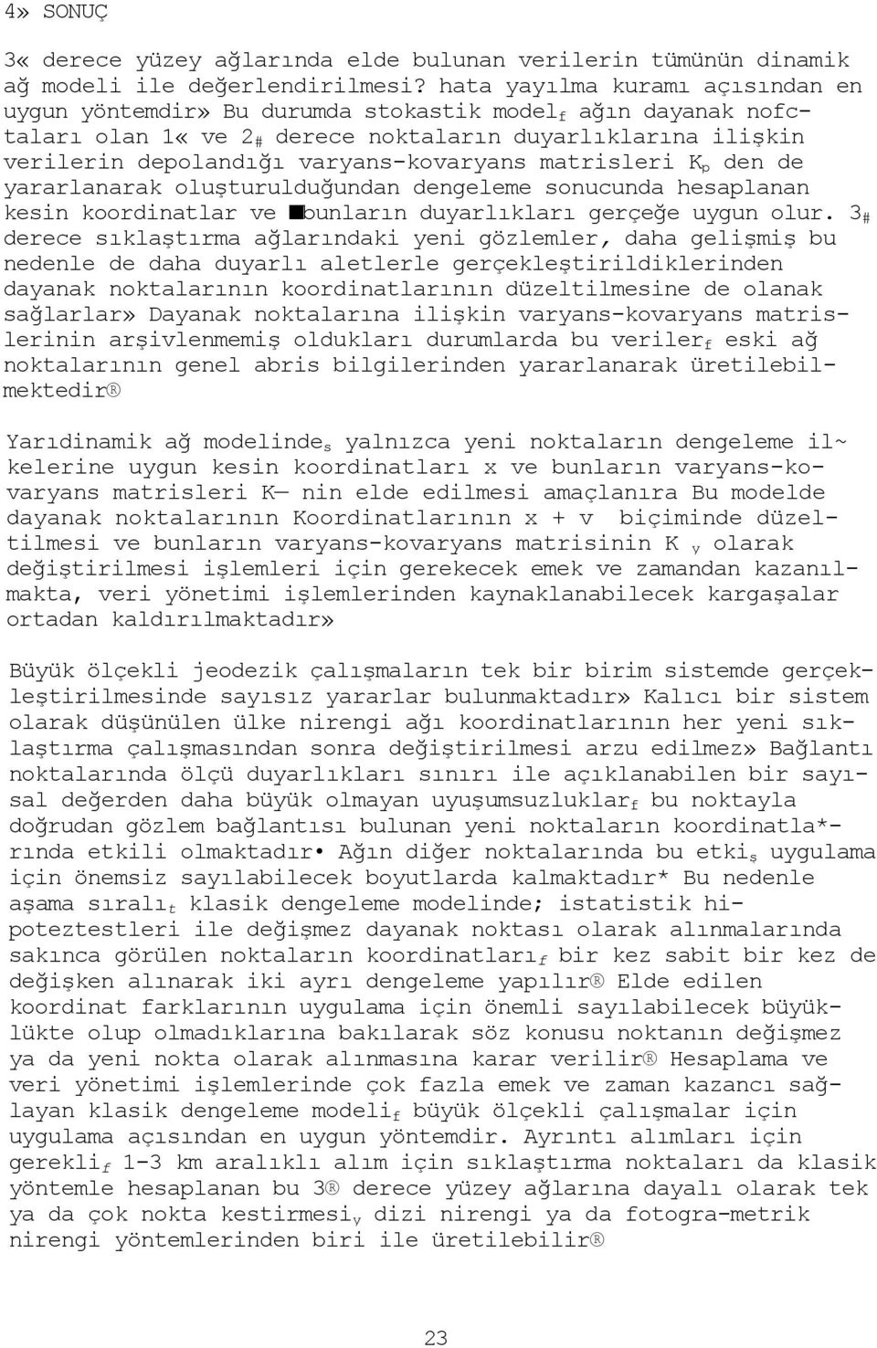 matrisleri K p den de yararlanarak oluşturulduğundan dengeleme sonucunda hesaplanan kesin koordinatlar ve bunların duyarlıkları gerçeğe uygun olur.