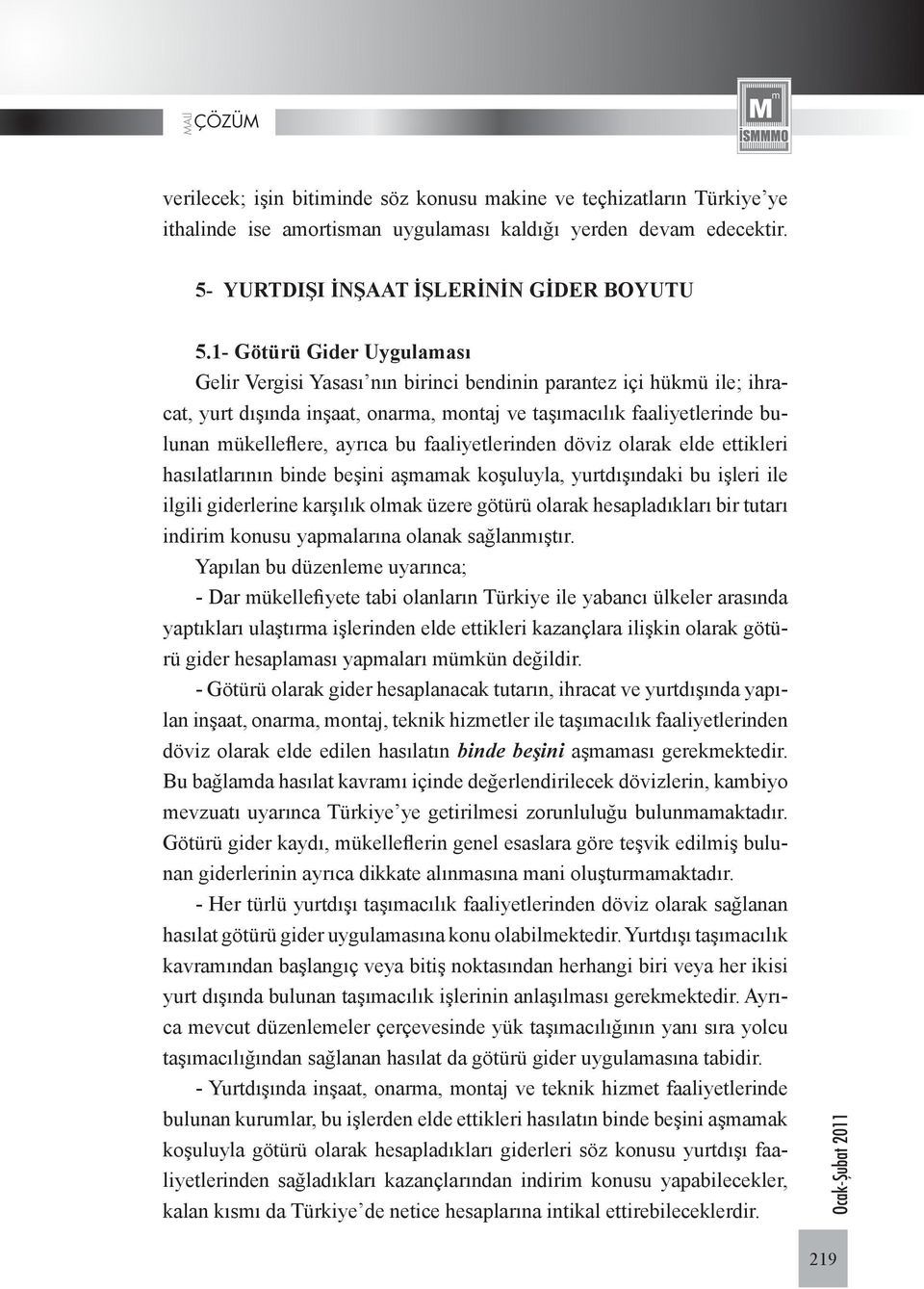 bu faaliyetlerinden döviz olarak elde ettikleri hasılatlarının binde beşini aşmamak koşuluyla, yurtdışındaki bu işleri ile ilgili giderlerine karşılık olmak üzere götürü olarak hesapladıkları bir