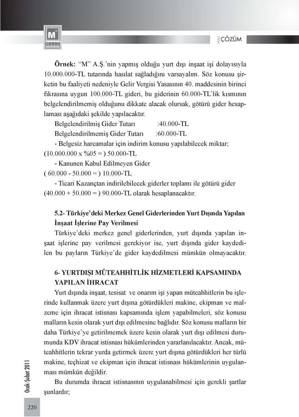 Belgelendirilmiş Gider Tutarı :40.000-TL Belgelendirilmemiş Gider Tutarı :60.000-TL - Belgesiz harcamalar için indirim konusu yapılabilecek miktar; (10.000.000 x %05 = ) 50.