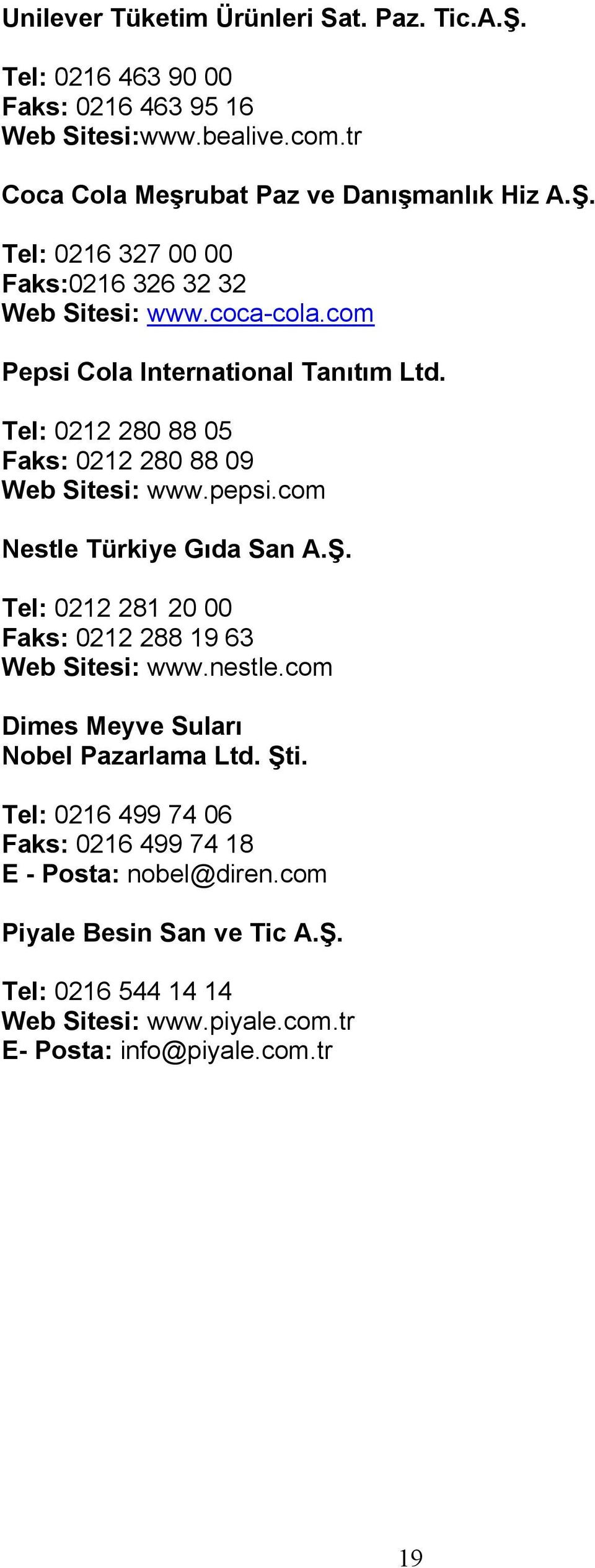Tel: 0212 281 20 00 Faks: 0212 288 19 63 Web Sitesi: www.nestle.com Dimes Meyve Suları Nobel Pazarlama Ltd. Şti.