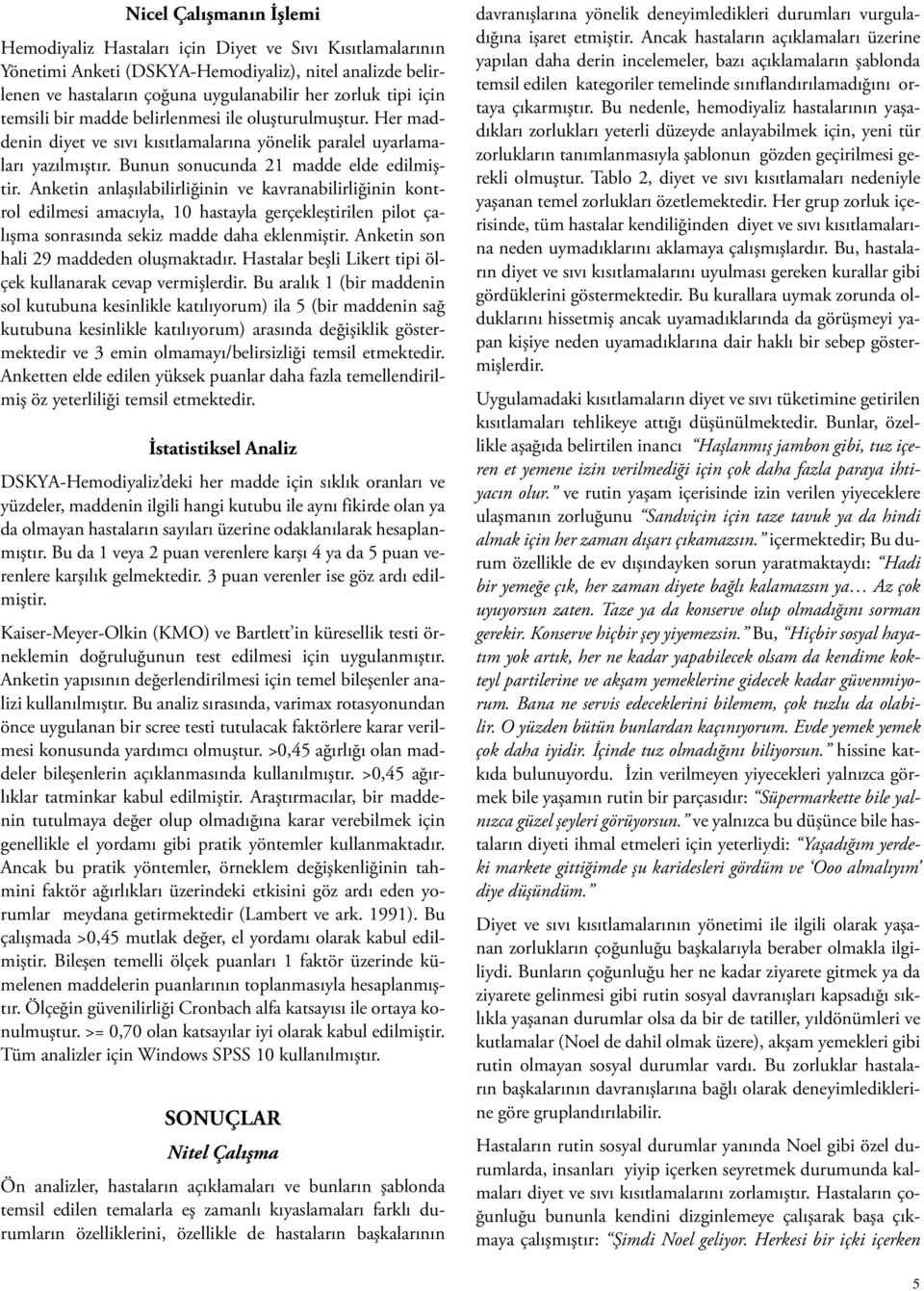 Anketin anlaşılabilirliğinin ve kavranabilirliğinin kontrol edilmesi amacıyla, 10 hastayla gerçekleştirilen pilot çalışma sonrasında sekiz madde daha eklenmiştir.